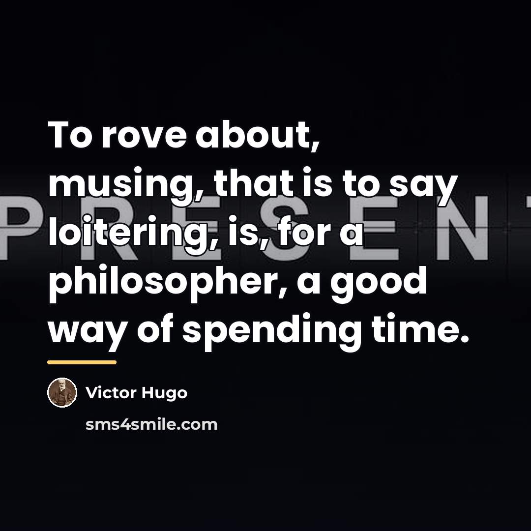 “To rove about, musing, that is to say loitering, is,…” quote by Victor Hugo