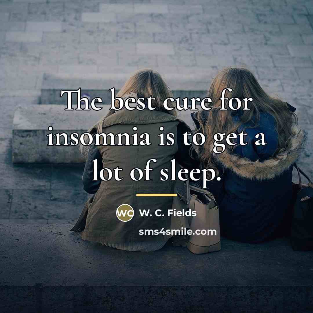 “The best cure for insomnia is to get a lot…” quote by W. C. Fields