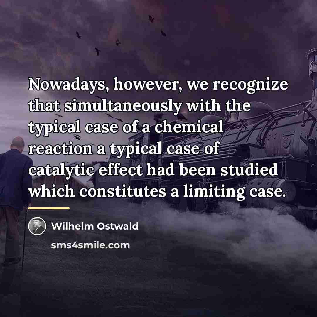 “Nowadays, however, we recognize that simultaneously with the typical case…” quote by Wilhelm Ostwald