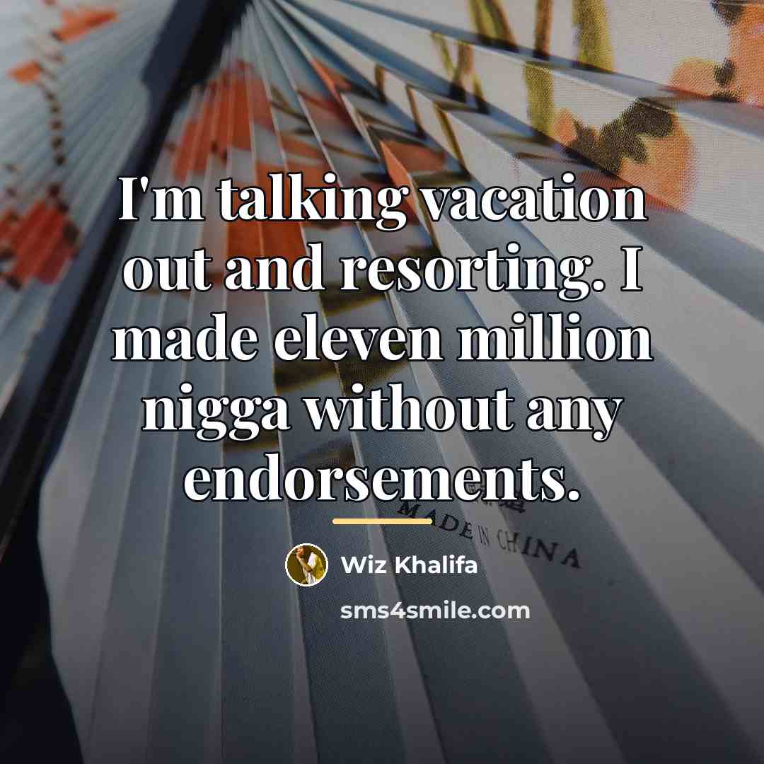 “I'm talking vacation out and resorting. I made eleven million…” quote by Wiz Khalifa
