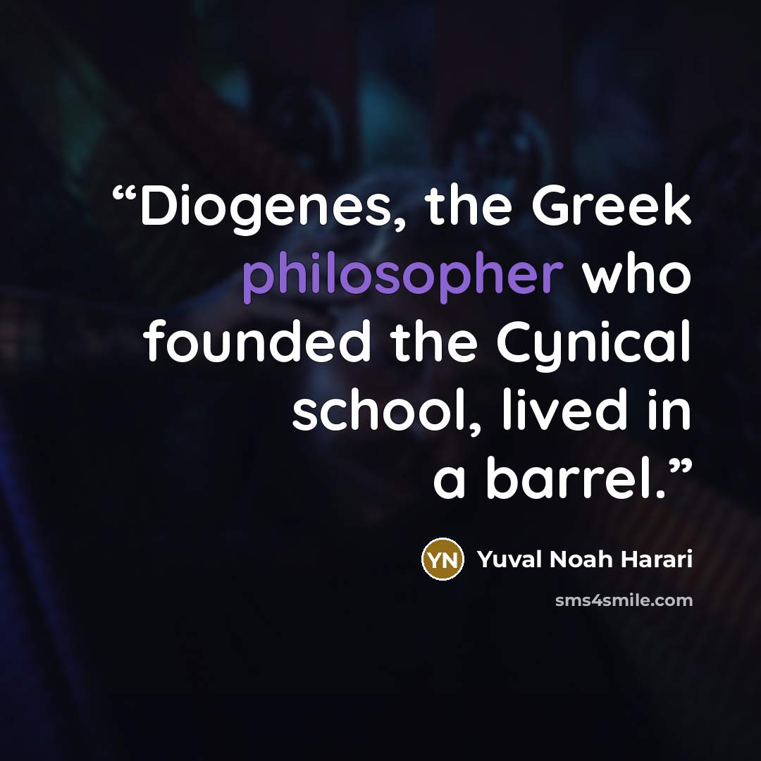 “Diogenes, the Greek philosopher who founded the Cynical school, lived in a barrel.” quote by Yuval Noah Harari