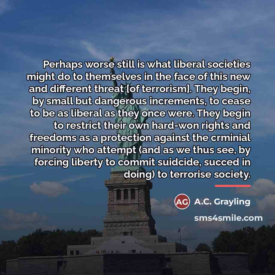 “Perhaps worse still is what liberal societies might do to…” quote by A.C. Grayling