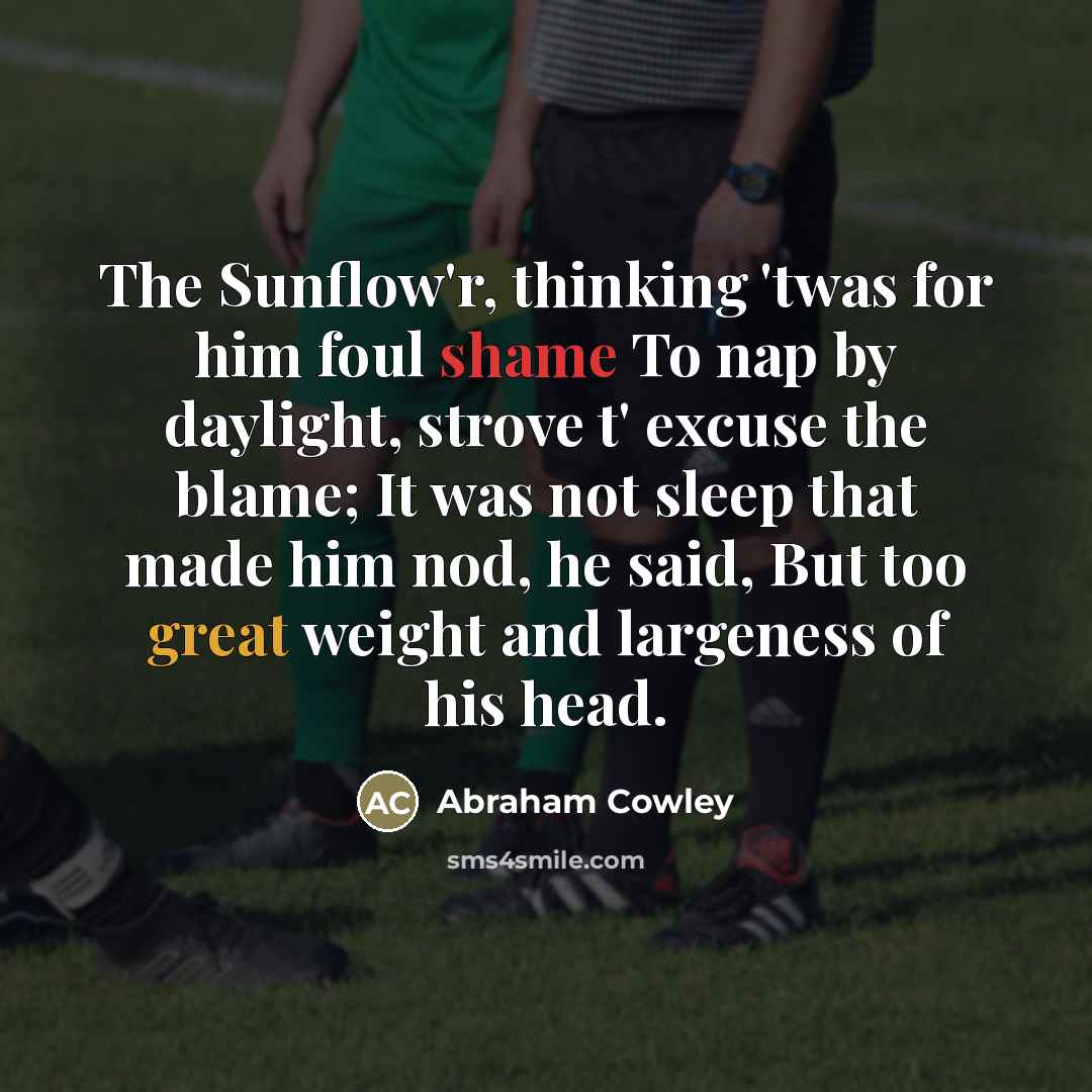“The Sunflow'r, thinking 'twas for him foul shame To nap…” quote by Abraham Cowley