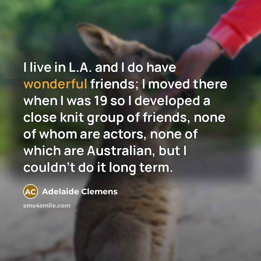 “I live in L.A. and I do have wonderful friends;…” quote by Adelaide Clemens