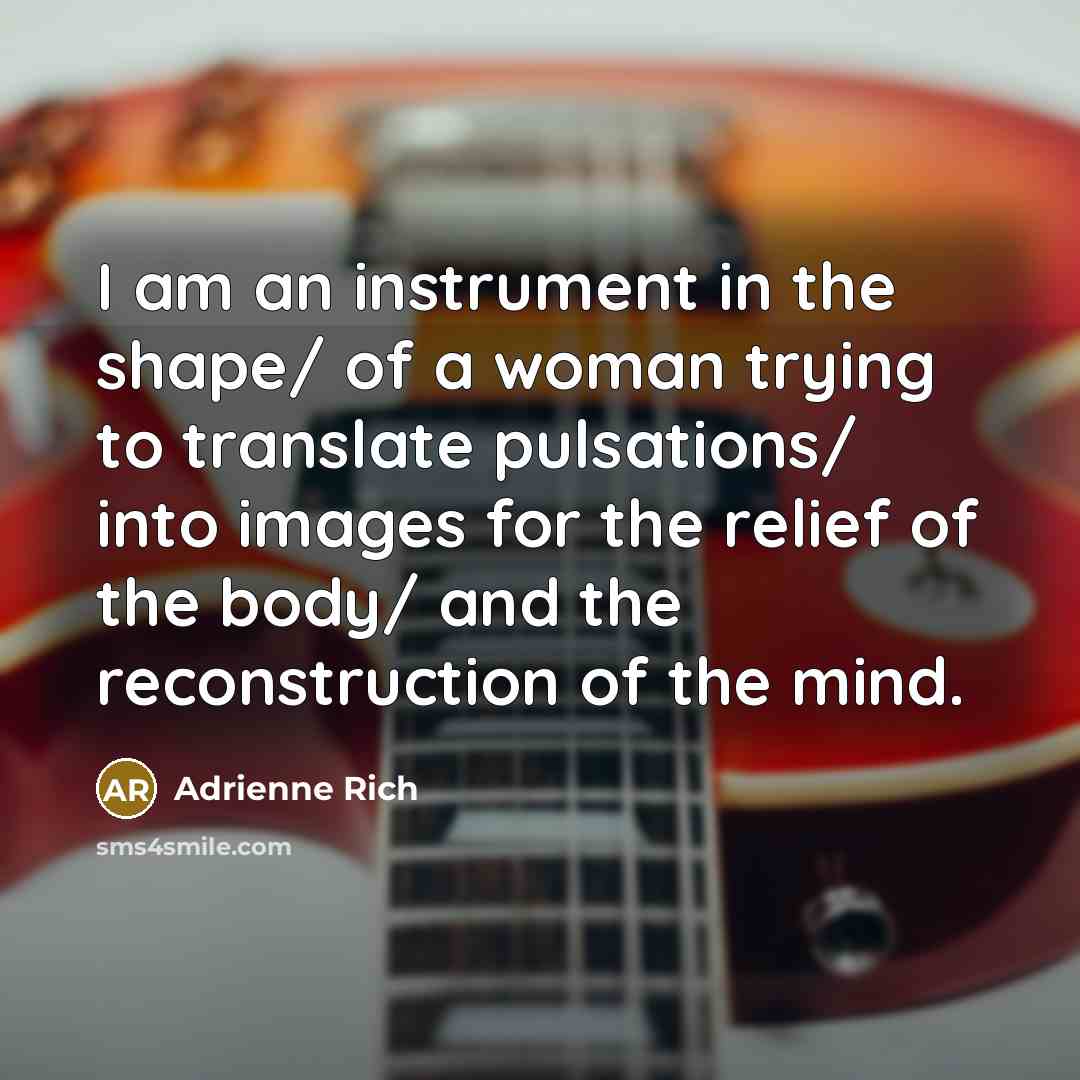 “I am an instrument in the shape/ of a woman…” quote by Adrienne Rich