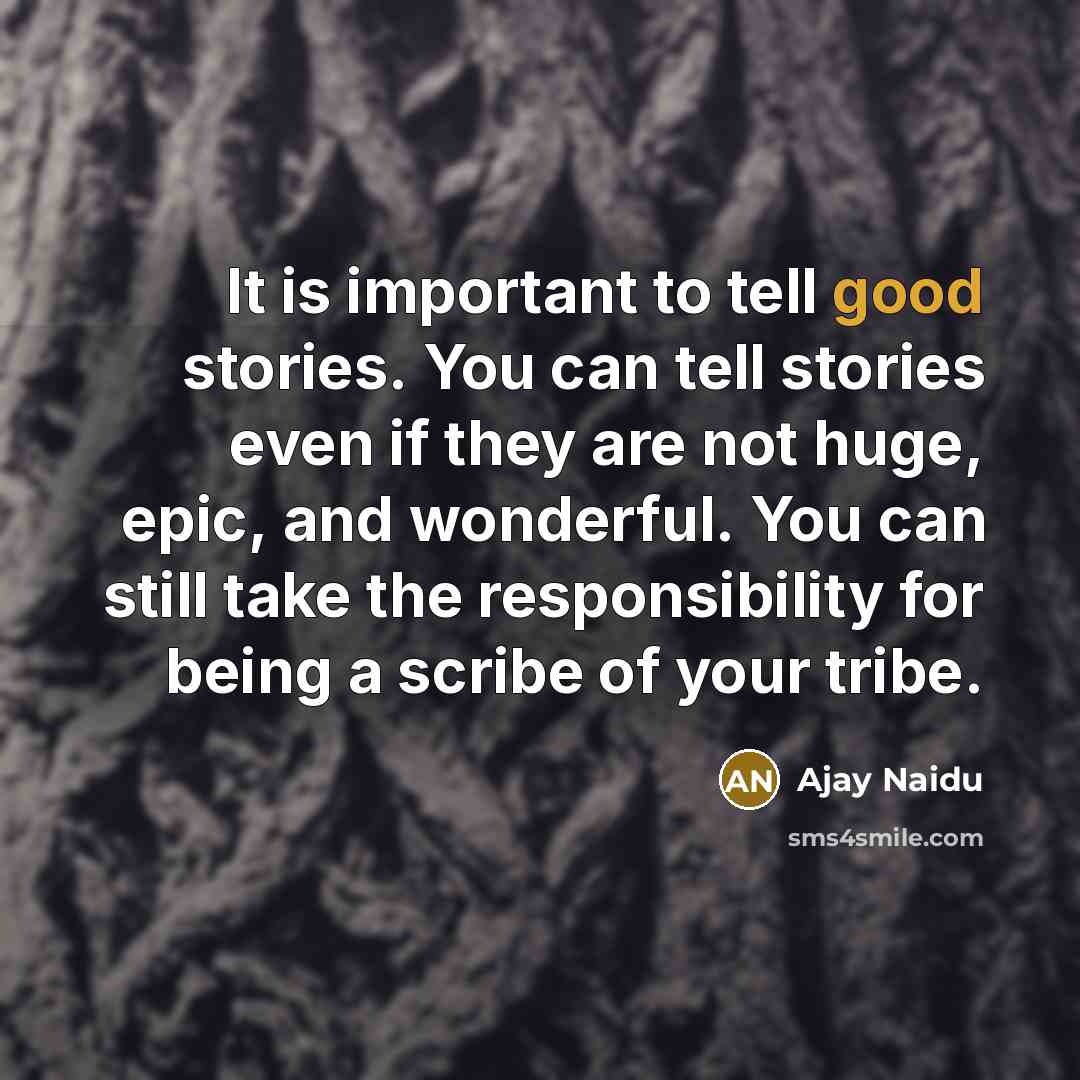 “It is important to tell good stories. You can tell…” quote by Ajay Naidu