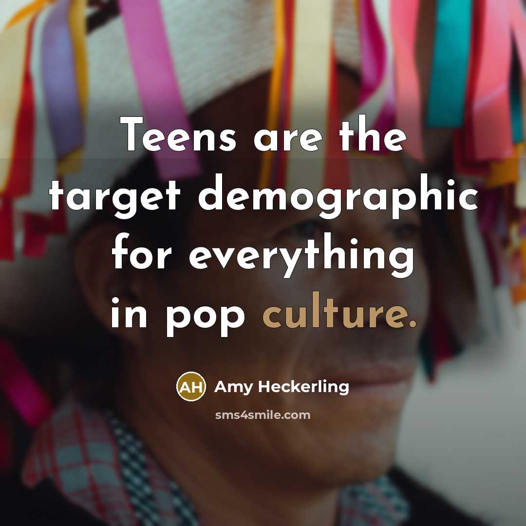 “Teens are the target demographic for everything in pop culture.…” quote by Amy Heckerling