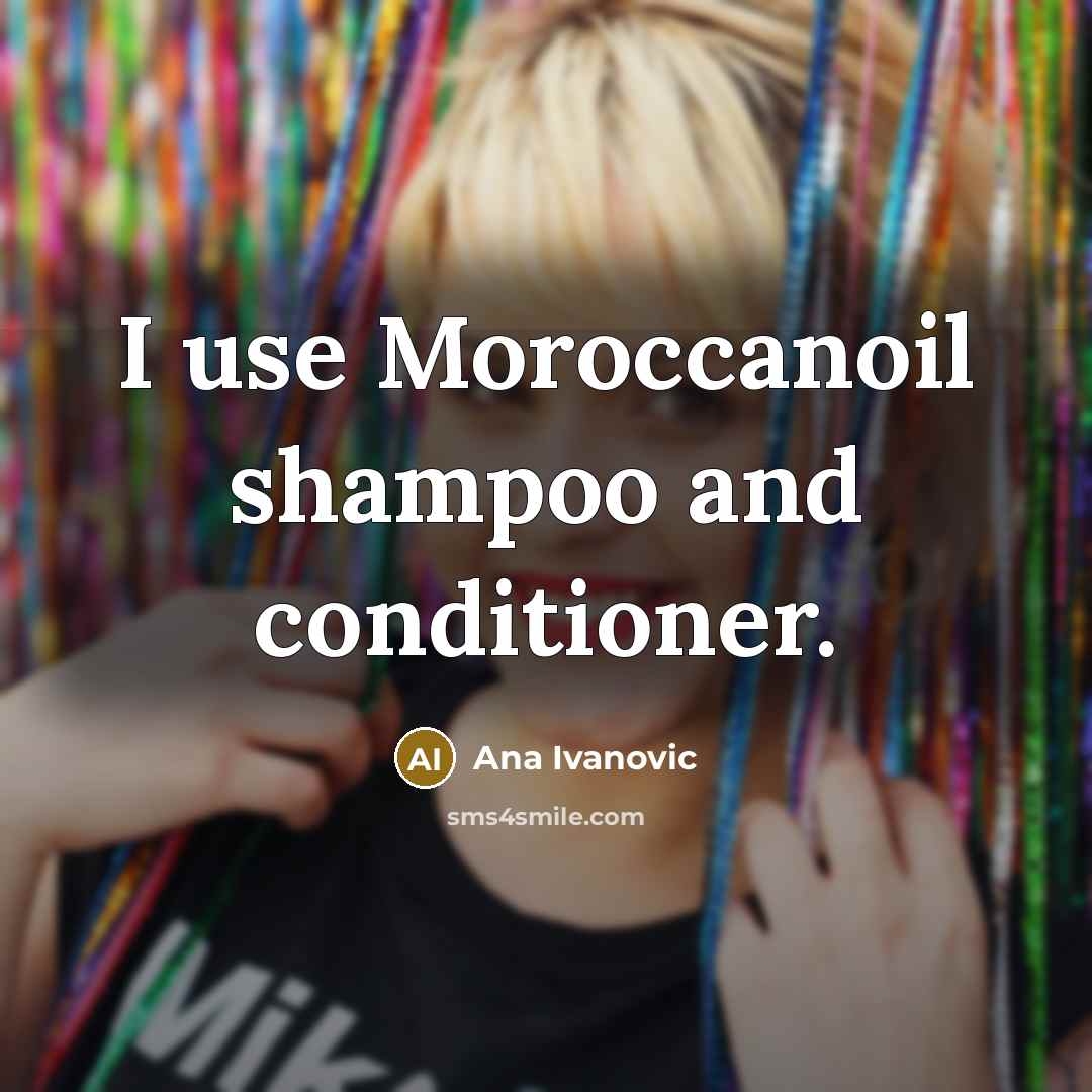 “I use Moroccanoil shampoo and conditioner.” quote by Ana Ivanovic