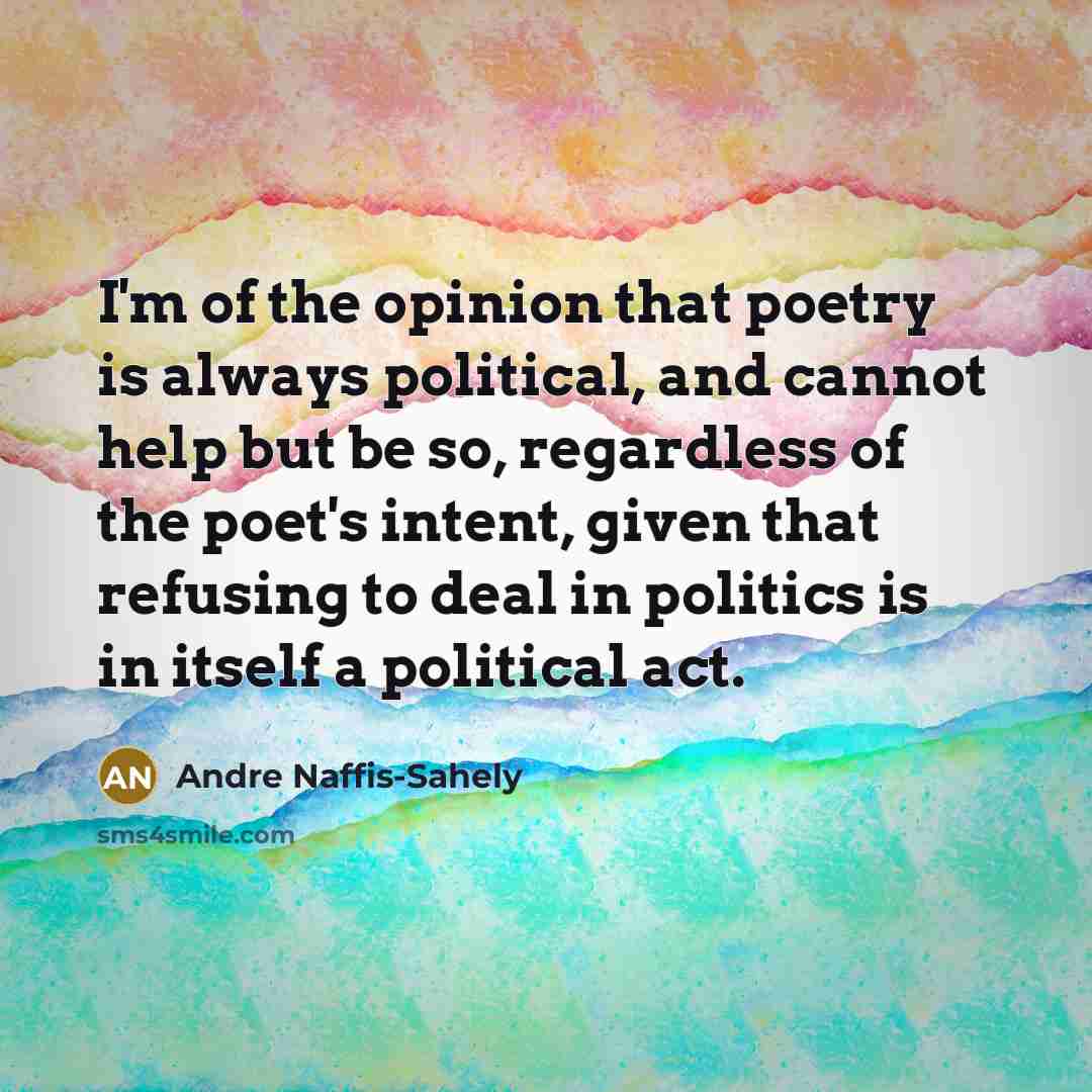 “I'm of the opinion that poetry is always political, and…” quote by Andre Naffis-Sahely