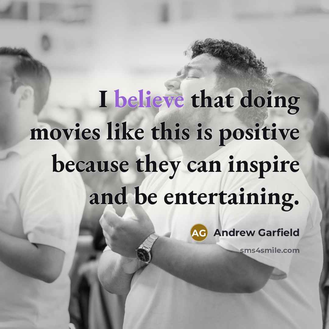 “I believe that doing movies like this is positive because…” quote by Andrew Garfield