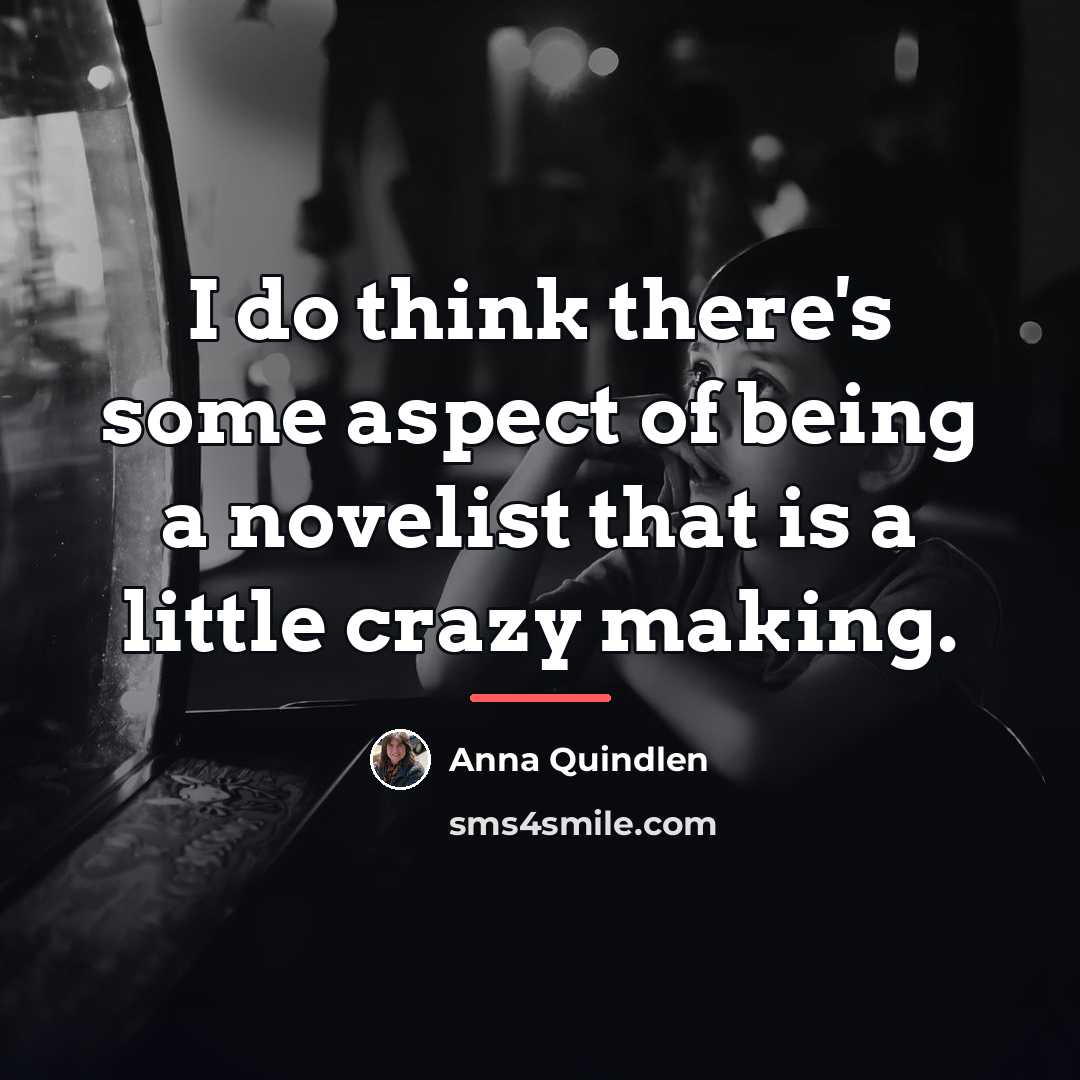 “I do think there's some aspect of being a novelist…” quote by Anna Quindlen