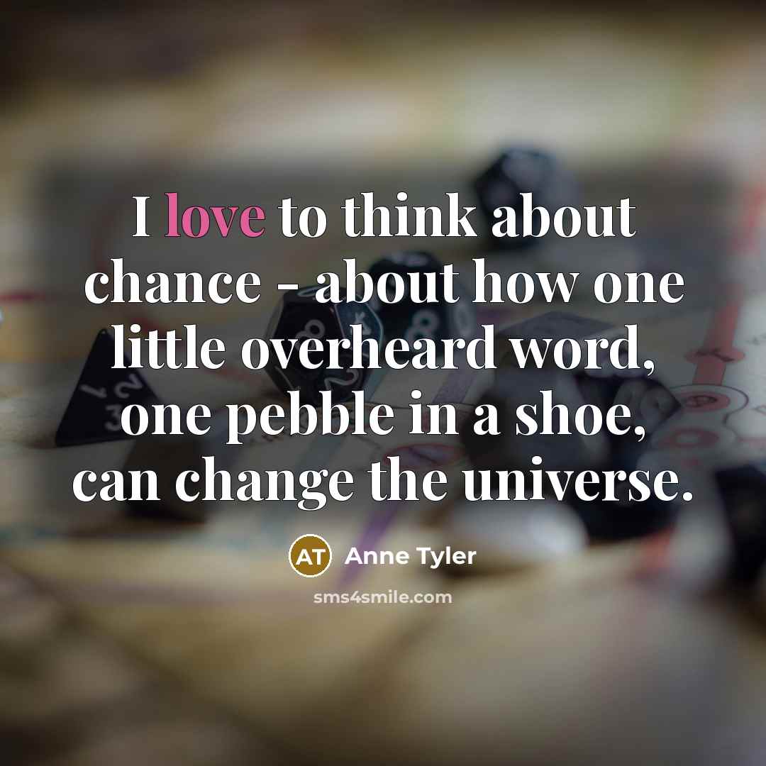 “I love to think about chance - about how one…” quote by Anne Tyler