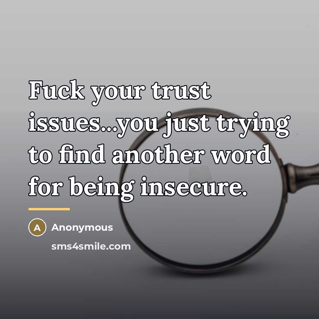 “Fuck your trust issues...you just trying to find another word…” quote by Anonymous