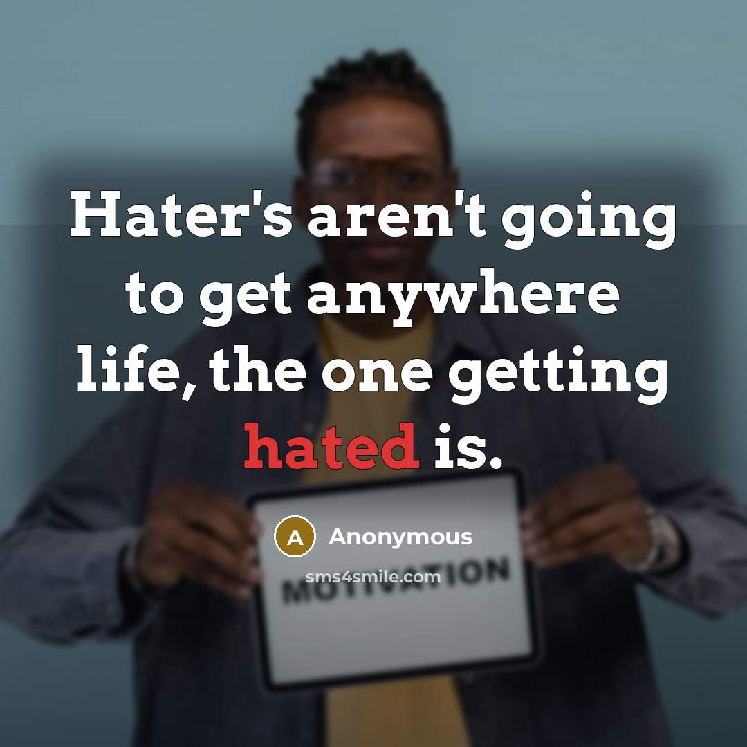 “Hater's aren't going to get anywhere life, the one getting…” quote by Anonymous