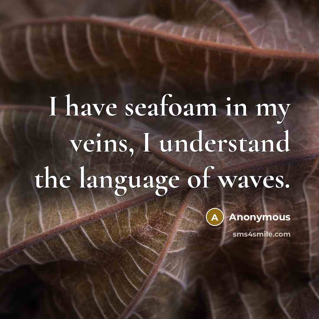 “I have seafoam in my veins, I understand the language…” quote by Anonymous
