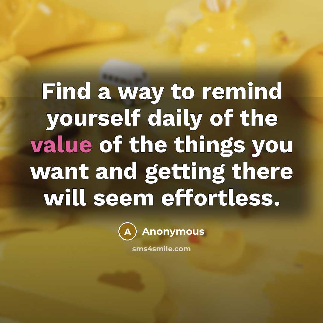 “Find a way to remind yourself daily of the value…” quote by Anonymous