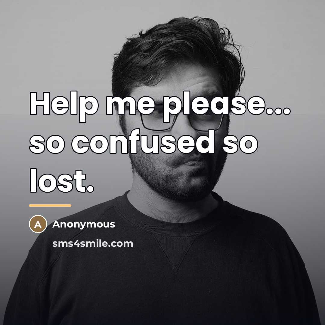 “Help me please... so confused so lost.…” quote by Anonymous