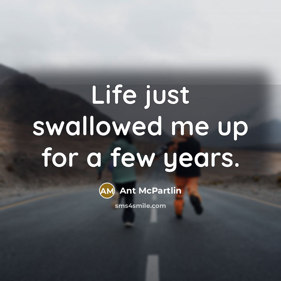 “Life just swallowed me up for a few years.…” quote by Ant McPartlin
