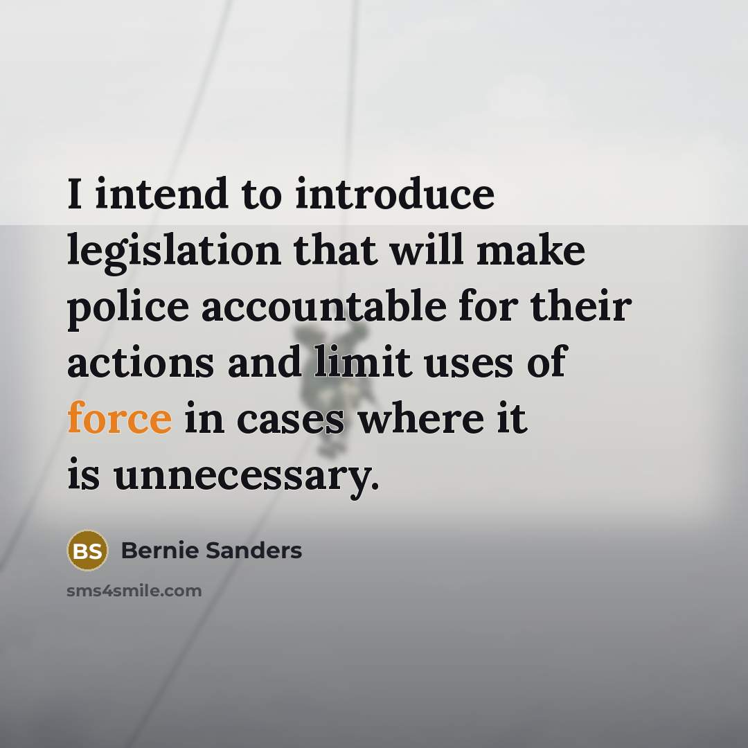 “I intend to introduce legislation that will make police accountable…” quote by Bernie Sanders