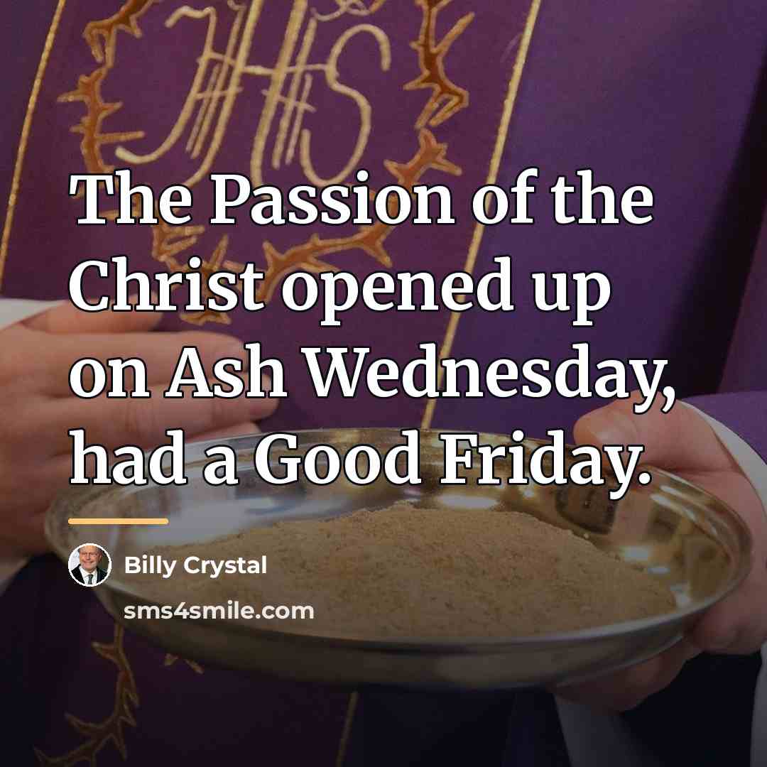 “The Passion of the Christ opened up on Ash Wednesday,…” quote by Billy Crystal
