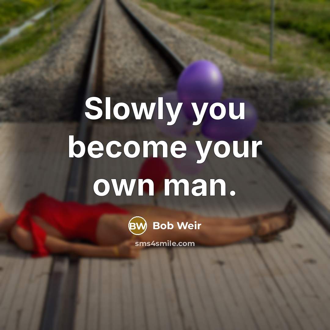 “Slowly you become your own man.…” quote by Bob Weir