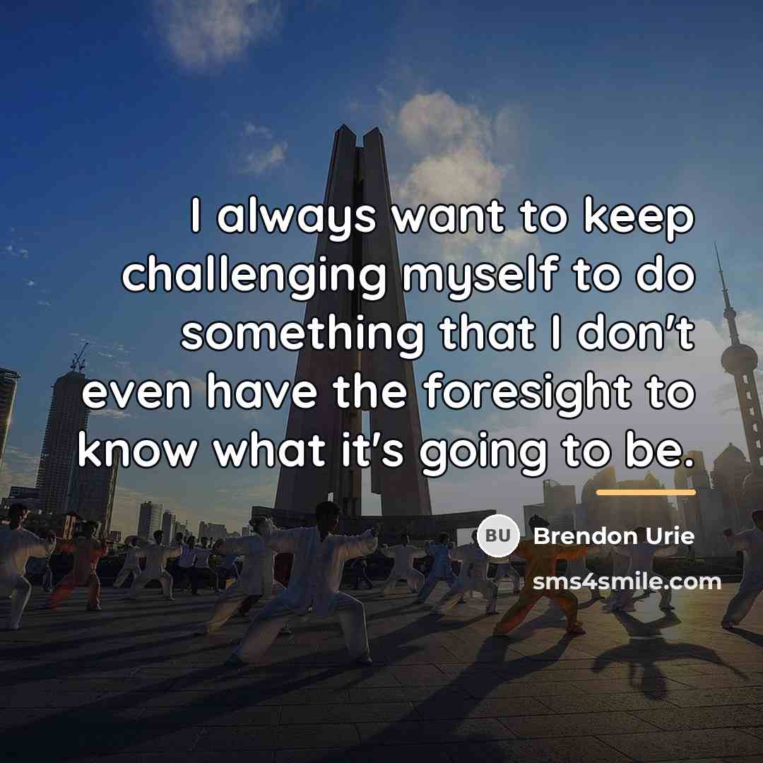 “I always want to keep challenging myself to do something…” quote by Brendon Urie