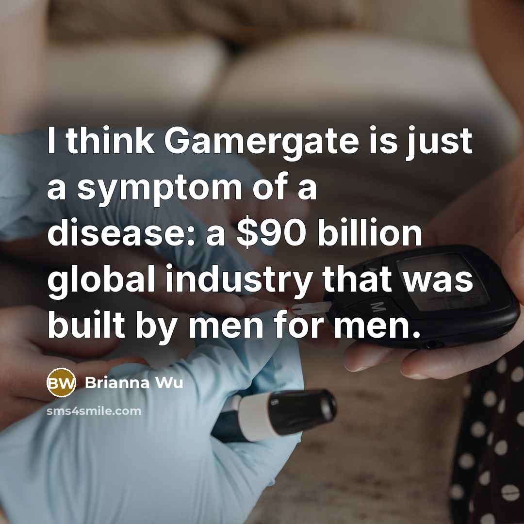 “I think Gamergate is just a symptom of a disease:…” quote by Brianna Wu