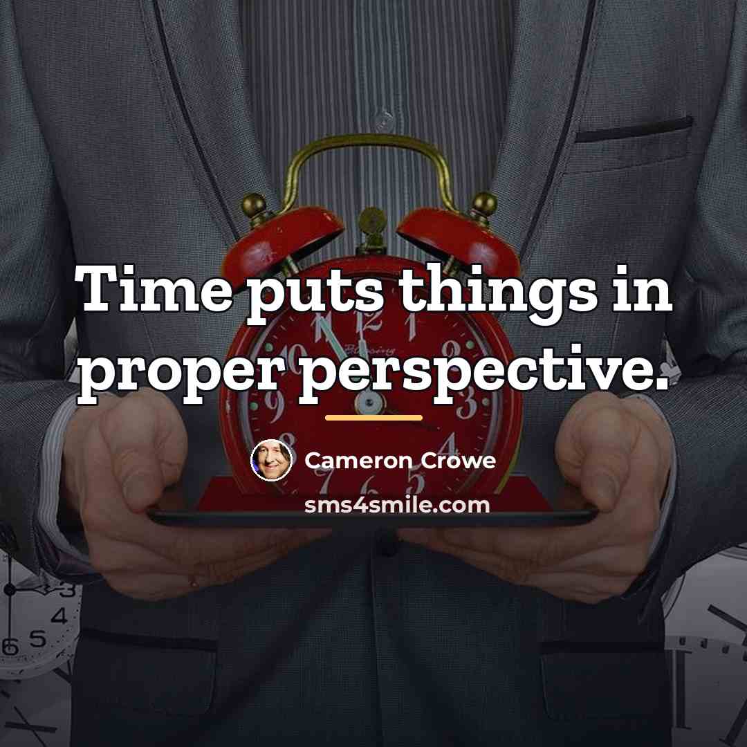 “Time puts things in proper perspective.…” quote by Cameron Crowe