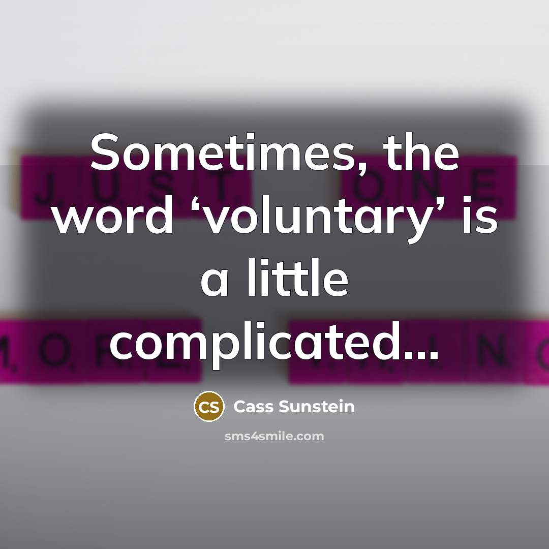 “Sometimes, the word ‘voluntary’ is a little complicated…” quote by Cass Sunstein
