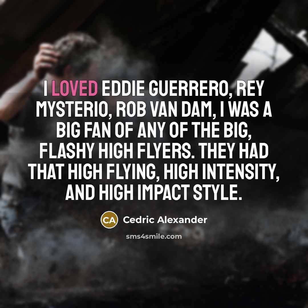 “I loved Eddie Guerrero, Rey Mysterio, Rob Van Dam, I…” quote by Cedric Alexander