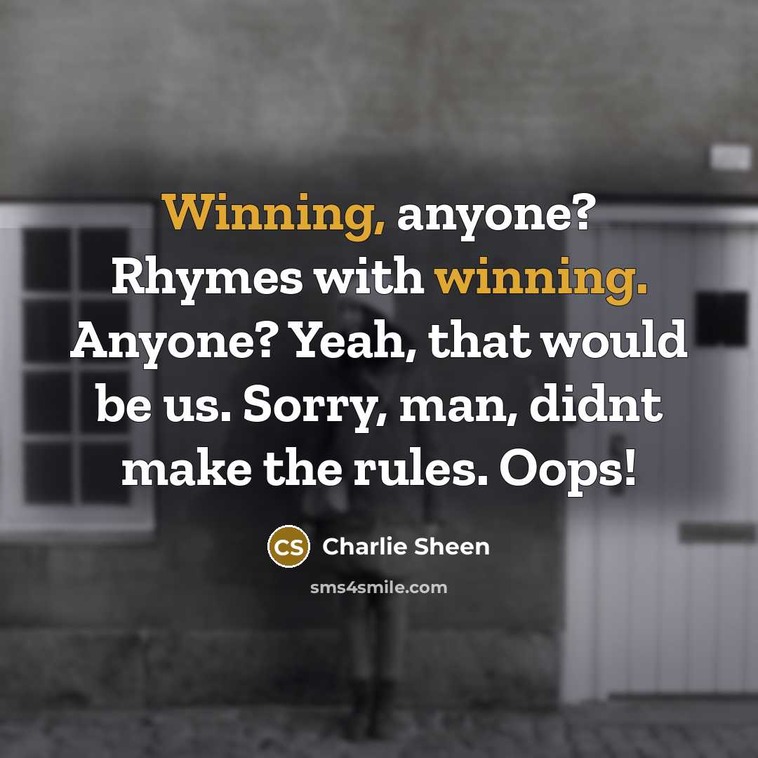“Winning, anyone? Rhymes with winning. Anyone? Yeah, that would be…” quote by Charlie Sheen