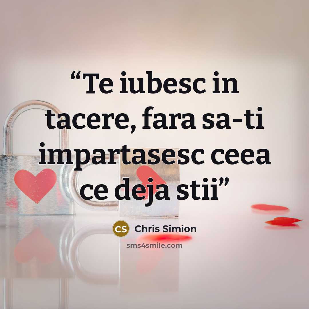 “Te iubesc in tacere, fara sa-ti impartasesc ceea ce deja stii” quote by Chris Simion