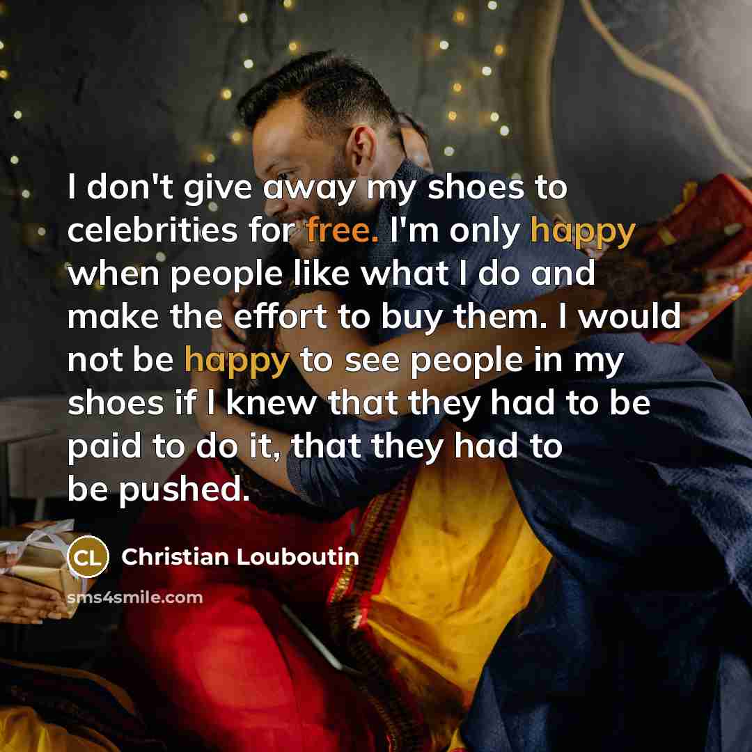 “I don't give away my shoes to celebrities for free.…” quote by Christian Louboutin