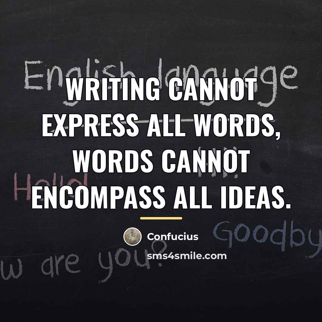 “Writing cannot express all words, words cannot encompass all ideas.…” quote by Confucius