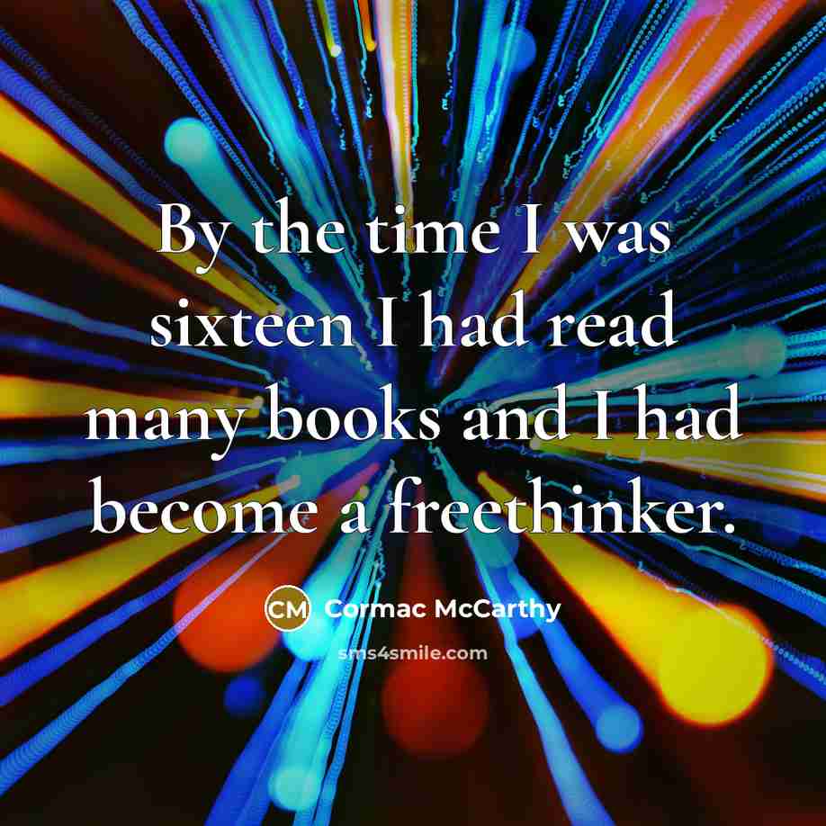 “By the time I was sixteen I had read many…” quote by Cormac McCarthy