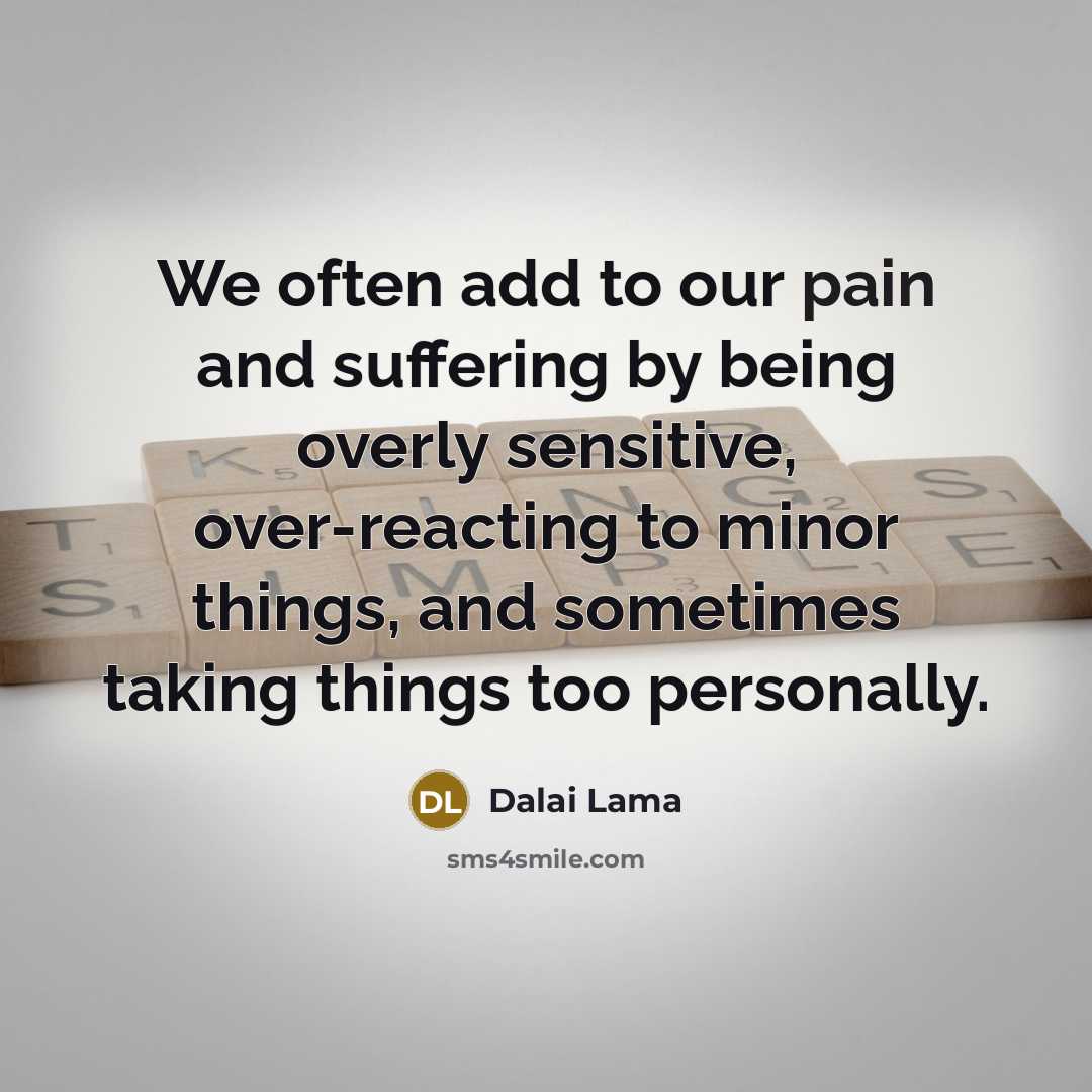 “We often add to our pain and suffering by being…” quote by Dalai Lama