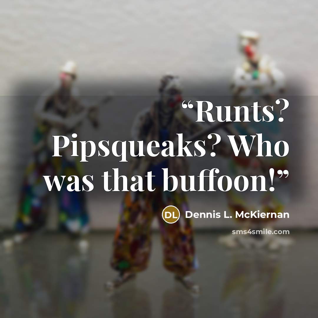 “Runts? Pipsqueaks? Who was that buffoon!” quote by Dennis L. McKiernan