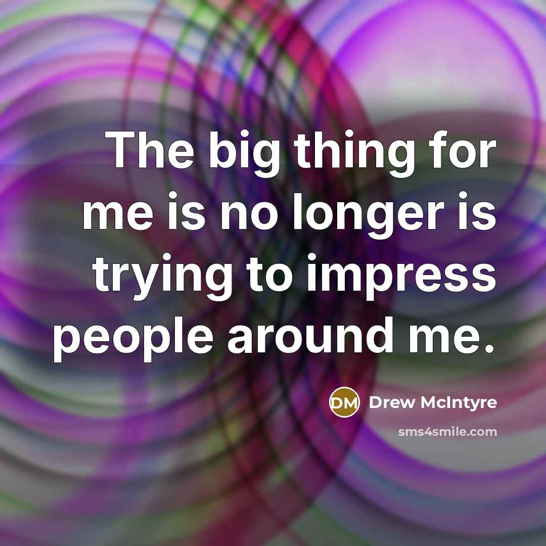 “The big thing for me is no longer is trying…” quote by Drew McIntyre