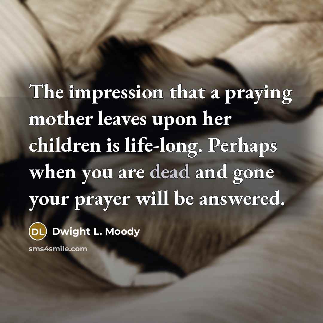 “The impression that a praying mother leaves upon her children…” quote by Dwight L. Moody
