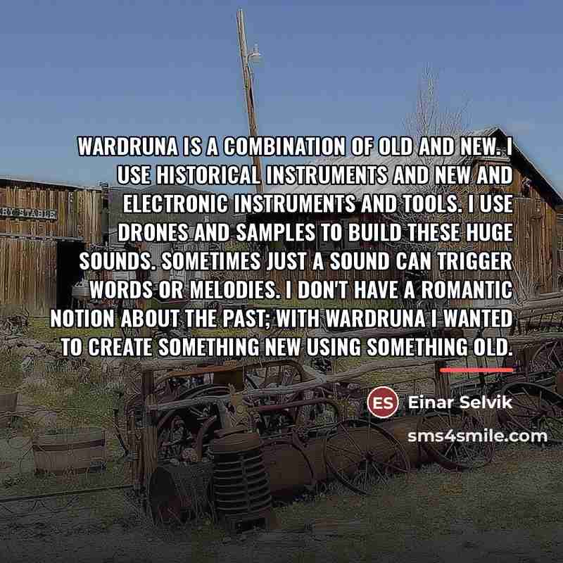 “Wardruna is a combination of old and new. I use…” quote by Einar Selvik