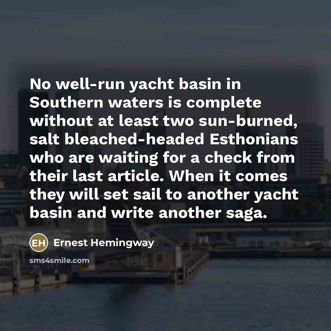 “No well-run yacht basin in Southern waters is complete without…” quote by Ernest Hemingway