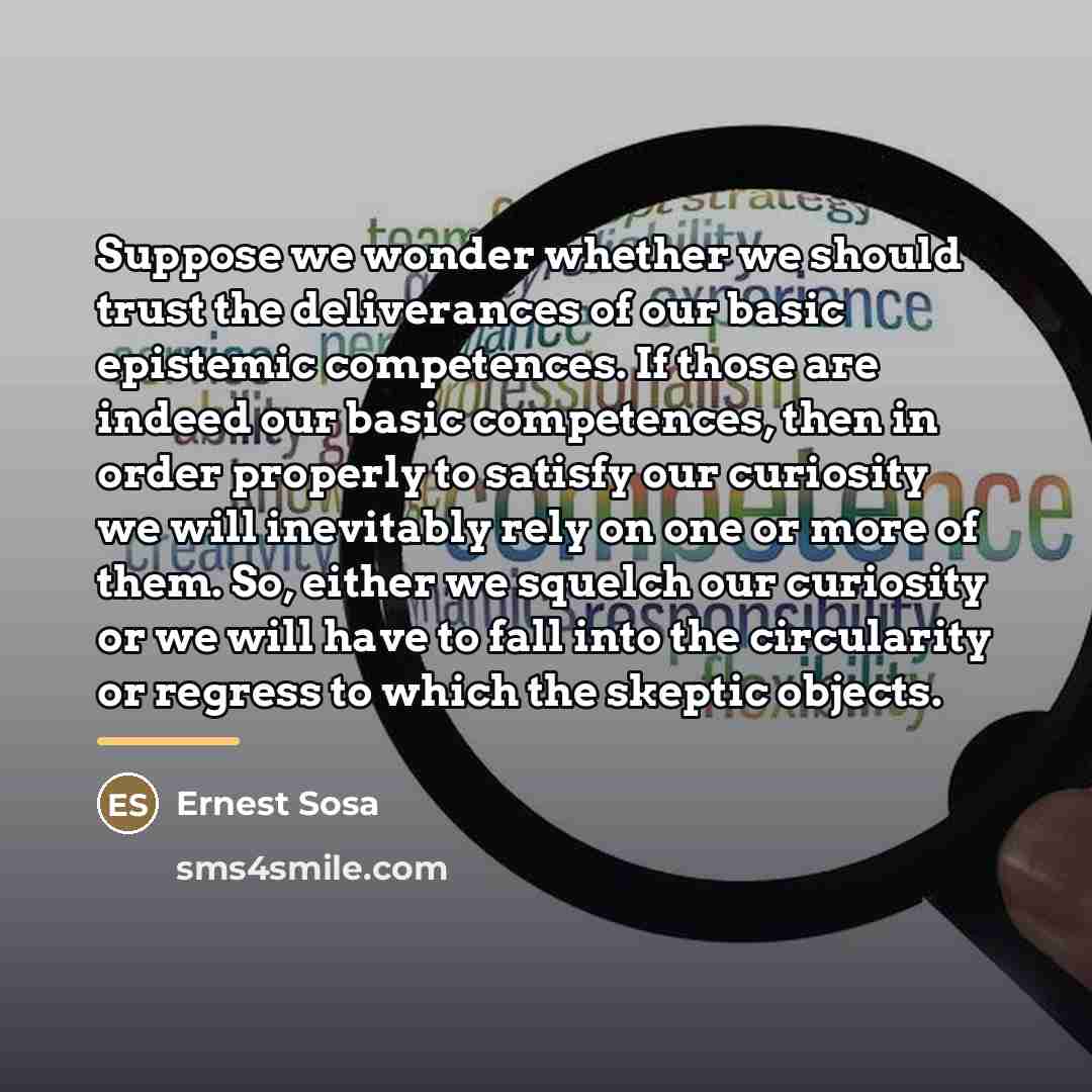 “Suppose we wonder whether we should trust the deliverances of…” quote by Ernest Sosa