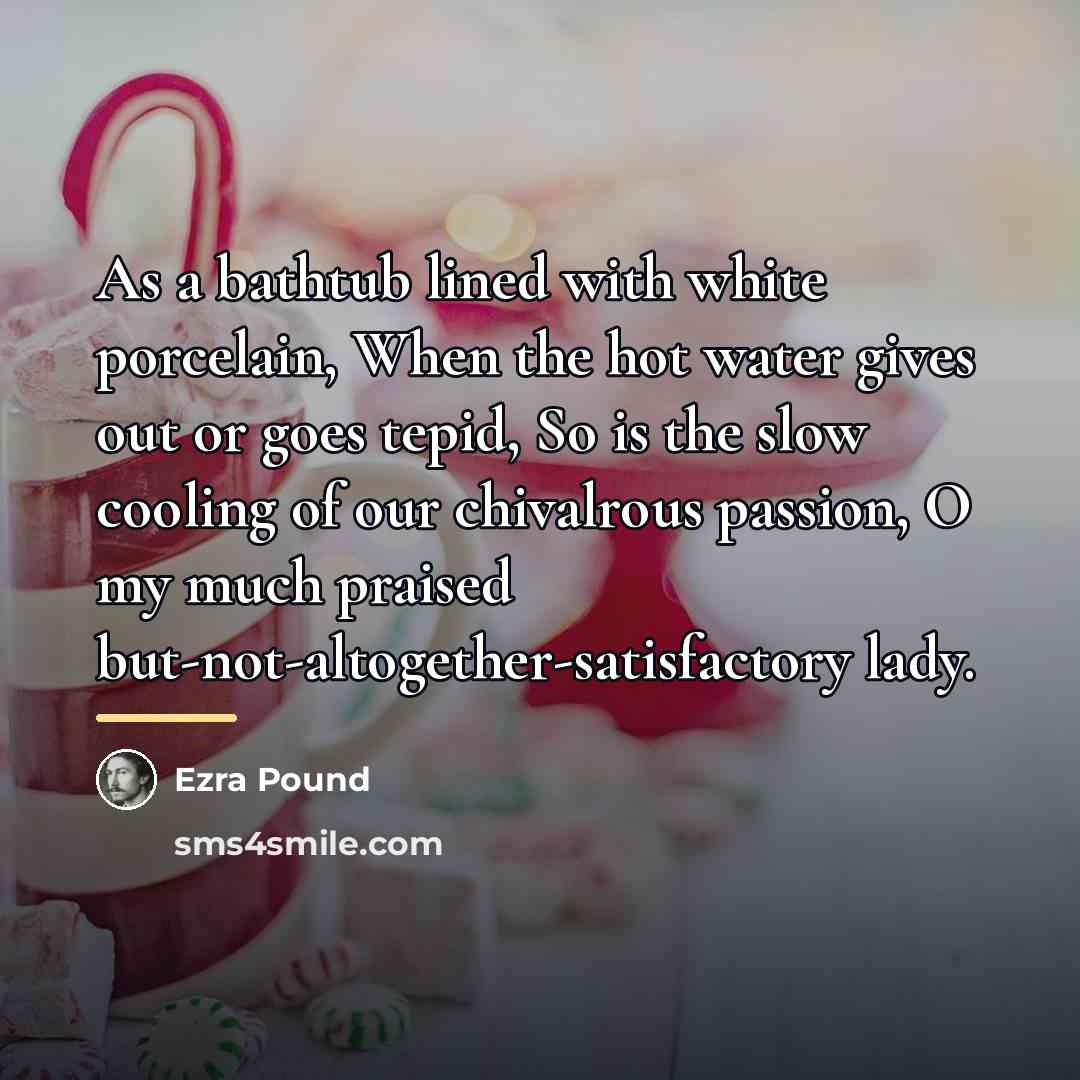 “As a bathtub lined with white porcelain, When the hot…” quote by Ezra Pound