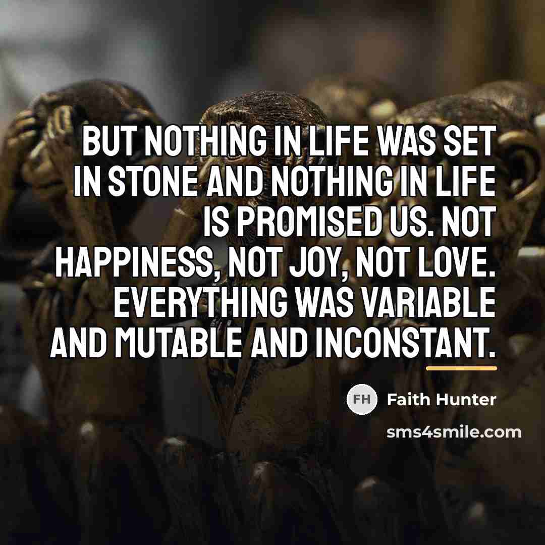 “But nothing in life was set in stone and nothing…” quote by Faith Hunter