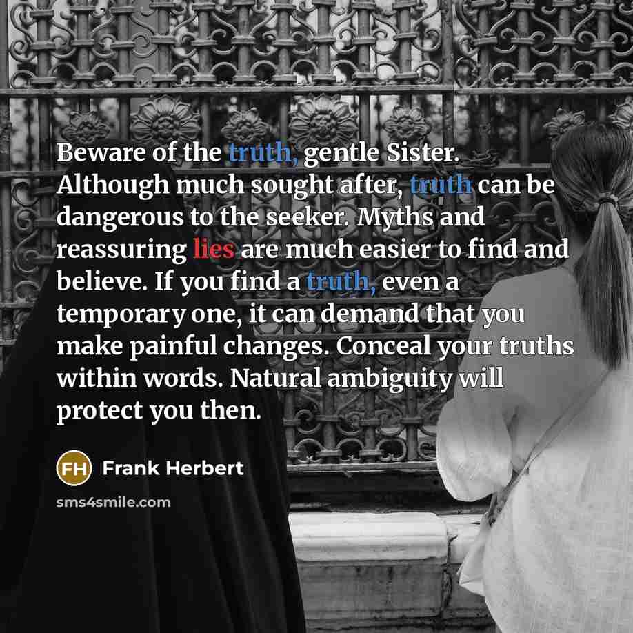 “Beware of the truth, gentle Sister. Although much sought after,…” quote by Frank Herbert