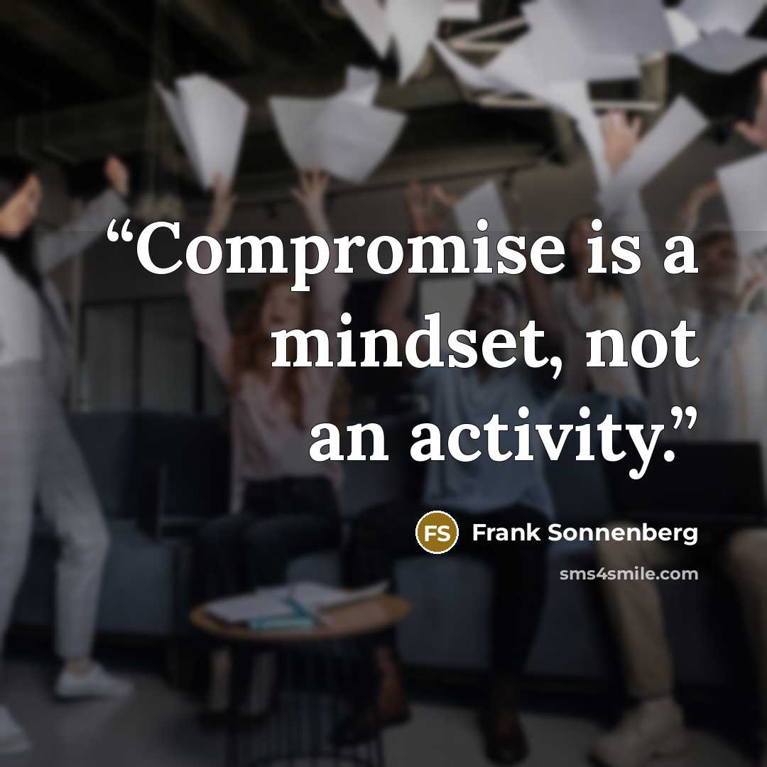 “Compromise is a mindset, not an activity.” quote by Frank Sonnenberg