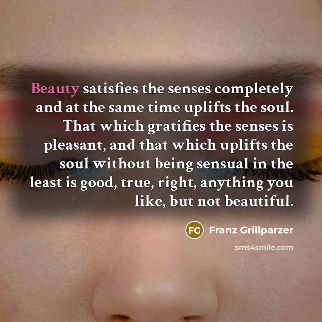“Beauty satisfies the senses completely and at the same time…” quote by Franz Grillparzer