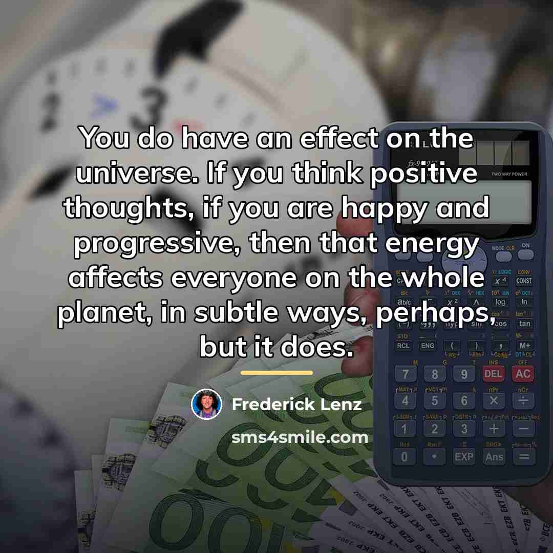 “You do have an effect on the universe. If you…” quote by Frederick Lenz
