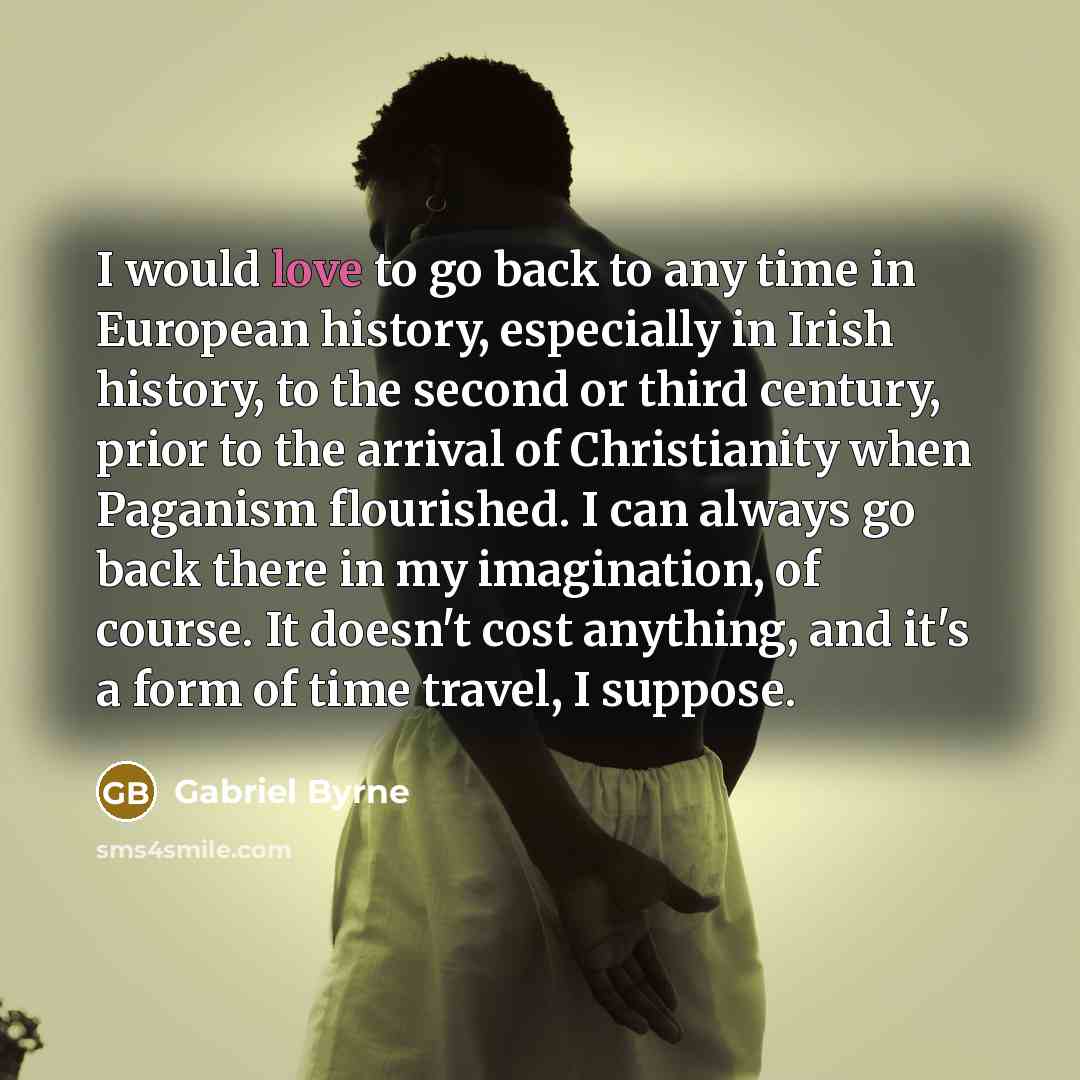 “I would love to go back to any time in…” quote by Gabriel Byrne