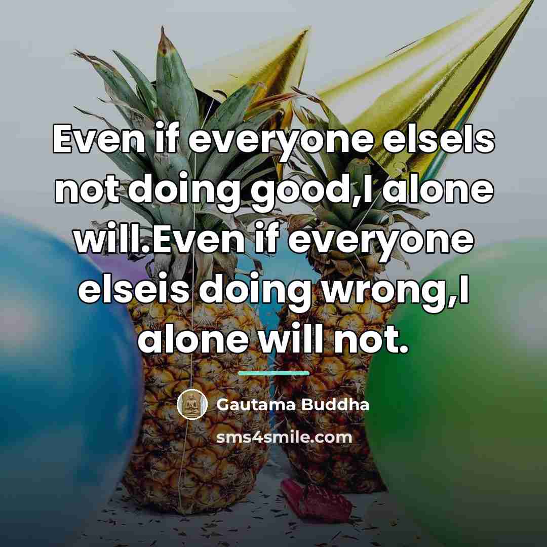 “Even if everyone elseIs not doing good,I alone will.Even if…” quote by Gautama Buddha